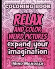 RELAX Coloring Book - Relax and Color WEIRD Pictures - Expand your Imagination - Mindfulness : 200 Pages - 100 INCREDIBLE Images - A Relaxing Coloring Therapy - Gift Book for Adults - Relaxation with - Book