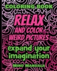RELAX and COLOR weird pictures - Expand Your Imagination - 100% FUN - 100% Relaxing : 200 Pages - 100 INCREDIBLE Images - A Relaxing Coloring Therapy - Gift Book for Adults - Relaxation with Stress Re - Book