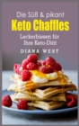 Die Su&#776;ss & pikant Keto Chaffles : Leckerbissen fu&#776;r Ihre Keto-Dia&#776;t - Book