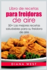 Libro de recetas para freidoras de aire : 50+ Las mejores recetas saludables para su freidora de aire - Book