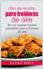 Libro de recetas para freidoras de aire : 50+ Las mejores recetas saludables para su freidora de aire - Book