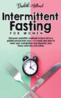 Intermittent Fasting for Women : Discover scientific methods to burn fat in a guided and proven way + a 3-week diet plan to reset your metabolism and detoxify your body naturally and safely. - Book