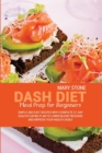Dash Diet Meal Prep For Beginners : Simple And Fast Recipes With Complete 21-Day Healthy Eating Plan To Lower Blood Pressure And Improve Your Health Easily - Book