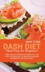 Dash Diet Meal Prep For Beginners : Simple And Fast Recipes With Complete 21-Day Healthy Eating Plan To Lower Blood Pressure And Improve Your Health Easily - Book