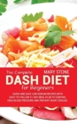 The Complete Dash Diet For Beginners : Quick And Easy Low Sodium Recipes With Easy-To-Follow 21-Day Meal Plan To Control High Blood Pressure And Prevent Heart Disease - Book