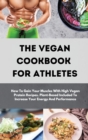 The Vegan Cookbook For Athletes : How To Gain Your Muscles With High Vegan Protein Recipes. Plant-Based Included To Increase Your Energy And Performance - Book