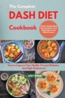 The Complete DASH DIET Cookbook : How to Improve Your Health, Prevent Diabetes And High Cholesterol. 21 Days Healthy Meal Plan Included To Lose Weight And Lower Blood Pressure - Book