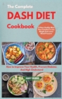 The Complete DASH DIET Cookbook : How to Improve Your Health, Prevent Diabetes And High Cholesterol. 21 Days Healthy Meal Plan Included To Lose Weight And Lower Blood Pressure - Book