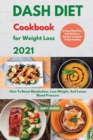 DASH DIET Cookbook For Weight Loss 2021 : How To Boost Metabolism, Lose Weight, And Lower Blood Pressure. 21 Days Meal Plan And Delicious Recipes Included To Get Healthy - Book