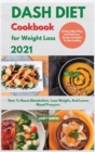 DASH DIET Cookbook For Weight Loss 2021 : How To Boost Metabolism, Lose Weight, And Lower Blood Pressure. 21 Days Meal Plan And Delicious Recipes Included To Get Healthy - Book