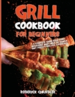 Grill Cookbook For Beginners : A Complete Guide Book Every Beginners Must Have To Achieve That Perfect Grilling Experience - Book