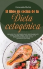 El Libro de Cocina de la Dieta Cetogenica : Reinicie Su Metabolismo Rapidamente Con Las Mejores, Mas Faciles Y Efectivas Recetas Keto. (spanish edition) - Book