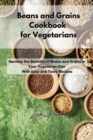 Beans and Grains Cookbook for Vegetarians : Harness the Benefits of Beans and Grains in Your Vegetarian Diet With Easy and Tasty Recipes - Book