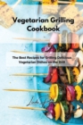 Vegetarian Grilling Cookbook : The Best Recipes for Grilling Delicious Vegetarian Dishes on the Grill - Book