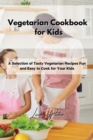 Vegetarian Cookbook for Kids : A Selection of Tasty Vegetarian Recipes Fun and Easy to Cook for Your Kids - Book