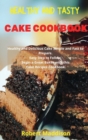Healthy and Tasty Cake Cookbook : Simple Recipes for Beginners, Bake Cake in Your Home Made Simple. Delicious Recipes Easy to Follow - Book