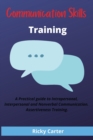 Communication Skills Training : Improve Your Conversation, Develop Charisma and Confidence. How to Win Friends and How to Negotiate and Solve Problems. - Book