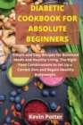 Diabetic Cookbook for Absolute Beginners : Simple and Easy Recipes for Balanced Meals and Healthy Living. The Right Food Combinations to Set Up a Correct Diet and Regain Healthy Bodyweight - Book