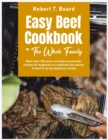 Easy Beef Cookbook For The Whole Family : More than 120 quick and tasty homemade recipes for beginners to celebrate the beauty of beef in all his delicious variety - Book