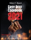 Easy Beef Cookbook 2021 : More than 140 quick and tasty homemade recipes for beef you never knew you needed and that are sure to become some favorite dishes served at your table! - Book