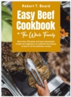 Easy Beef Cookbook For The Whole Family : More than 120 quick and tasty homemade recipes for beginners to celebrate the beauty of beef in all his delicious variety - Book