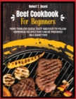 Beef Cookbook For Beginners : More than 200 quick, tasty and easy-to-follow homemade recipes that can be prepared in a short time - Book