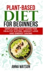 Plant Based Diet For Beginners : Simple and Easy Guide for Healthy Eating, Weight Loss and Energy Saving - Book