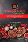 Traeger Grill & Smoker Cookbook : A Practical Guide To Master Your Wood Pellet Smoker And Grill With Delicious Recipes For The Perfect Bbq - Book