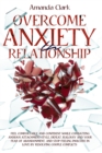 Overcome Anxiety in Relationship : Feel Comfortable and Confident While Combatting Anxious Attachment Style, Defeat Jealousy and Your Fear of Abandonment, and Stop Feeling Insecure in Love by Resolvin - Book