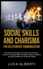 Social Skills and Charisma for Relationship Communication : Secrets and Techniques to Control Your Emotions, Improve Your Social Skills, Develop Positivity, Charisma and Self-Confidence to Influence P - Book