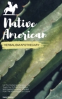 Native American Herbal Apothecary : Let This Herbal Apothecary Guide Teach You To Fight Any Ailment With Healing Remedies Inherited From The Native American Culture - Book