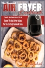 The Essential Air Fryer Cookbook for Beginners : Discover The Best Air Fryer Recipes That You Can Easily Replicate At Home. - Book