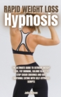 Rapid Weight Loss Hypnosis : The ultimate guide to extreme weight loss, fat burning, calorie blast to stop sugar cravings and quit emotional eating with self-hypnosis scripts - Book