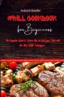 Grill Cookbook For Beginners : The Complete Guide to Learn How to Grill your Food with the Best BBQ Techniques - Book