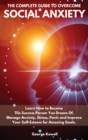 The Complete Guide to Overcome Social Anxiety : Learn How to Become The Success Person You Dream Of. Manage Anxiety, Stress, Panic and Improve Your Self-Esteem for Amazing Goals. - Book