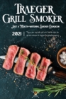 Traeger Grill & Smoker Cookbook 2021 : Master your Wood Pellet Grill with Flavorful Recipes Plus Tips and Techniques for Beginners and Advanced Pitmasters - Book