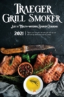 Traeger Grill & Smoker Cookbook 2021 : Master your wood pellet and smoker grill with tips and tricks and enjoy 300 delicious bbq recipes for everyone - Book