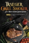 Traeger Grill & Smoker Cookbook 2021 : The Complete Smoker Cookbook With Mouth-Watering Recipes To Prepare With Your Wood Pellet Grill - Book