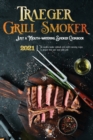 Traeger Grill & Smoker Cookbook 2021 : Recipes For Your Wood Pellet Cooker For Beginners And Advanced - Book