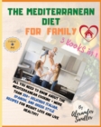 The Mediterranean Diet for Family : 3 BOOKS IN 1: COOKBOOK + DIET ED. All You Need to Know About the Mediterranean Cooking + More Than 350+ Delicious Italian, Spanish, and Greek Style Recipes for Weig - Book