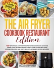 The Air Fryer Cookbook Restaurant Edition : COOKBOOK + DIET ED: 120+ Effortless Air Fryer Recipes for Beginners and Advanced Users! Cook Like a Restaurant Chef in Your Kitchen with Good Looking, Delic - Book