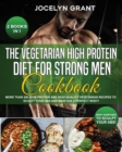 The Vegetarian High Protein Diet for Strong Men Cookbook : More than 200 High Protein and High-Quality Vegetarian Recipes to Sculpt your Abs and Maintain a Perfect Body! - Book