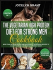 The Vegetarian High Protein Diet for Strong Men Cookbook : More than 200 High Protein and High-Quality Vegetarian Recipes to Sculpt your Abs and Maintain a Perfect Body! - Book