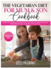 The Vegetarian Diet for Mum and Son Cookbook : The Best 200+ Easy Recipes to make with your Kids! Chose the Quickest Plant- Based recipes for your Family, staying HEALTHY and HAVING FUN! - Book
