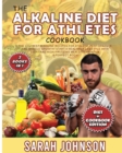 The Alkaline Diet for Athletes Cookbook : The 220+ Best Alkaline Recipes for Athletic Performance and Muscle Growth! Start a Healthier Lifestyle with LIGHT and HIGH-PROTEINS Meals to Maintain a Perfec - Book