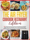 The Air Fryer Cookbook Restaurant Edition : COOKBOOK + DIET ED: 120+ Effortless Air Fryer Recipes for Beginners and Advanced Users! Cook Like a Restaurant Chef in Your Kitchen with Good Looking, Delic - Book