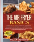 The Air Fryer Basics : RECIPE BOOK + DIET ED: Cookbook with 120+ Essential Air Fryer Guide and Recipes for Beginners: Easy, Foolproof Recipes for Your Air Fryer! Fish, Meat, Vegetables, and Fantastic - Book