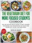 The Vegetarian Diet for More Focused Students Cookbook : More than 200 Healthy Recipes to Clean your Body and increase your concentration! Stay Healthy and FOCUS with The Best Plant-Based Meals! - Book