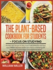 Plant-Based Cookbook for Students - Focus on Studying : The Best 120+ Recipes to Stay more CONCENTRATED and have more ENERGY! Maintain Perfect your Focus on Studying with many High-Protein Vegan and V - Book