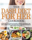 The Dash Diet for Her Cookbook : More than 120 recipes for Women to reduce Cholesterol and Triglycerides! Start a Healthier lifestyle and Stop Hypertension with a Dietary Approach! - Book
